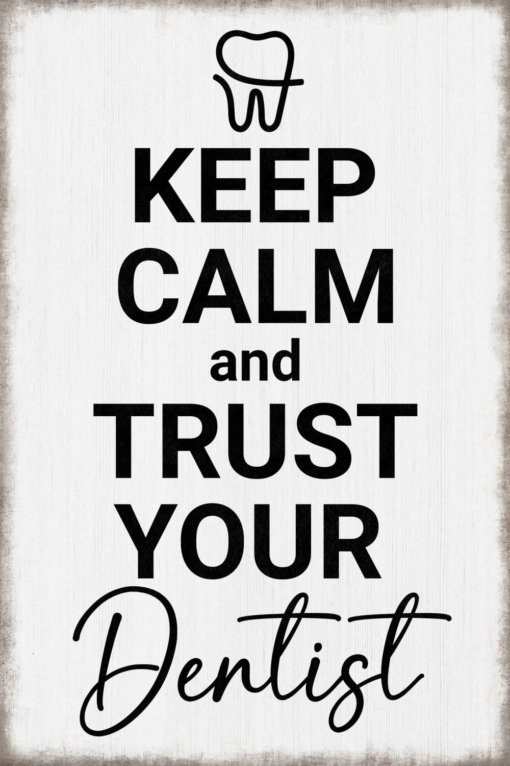 Keep Calm And Trust Your Dentist