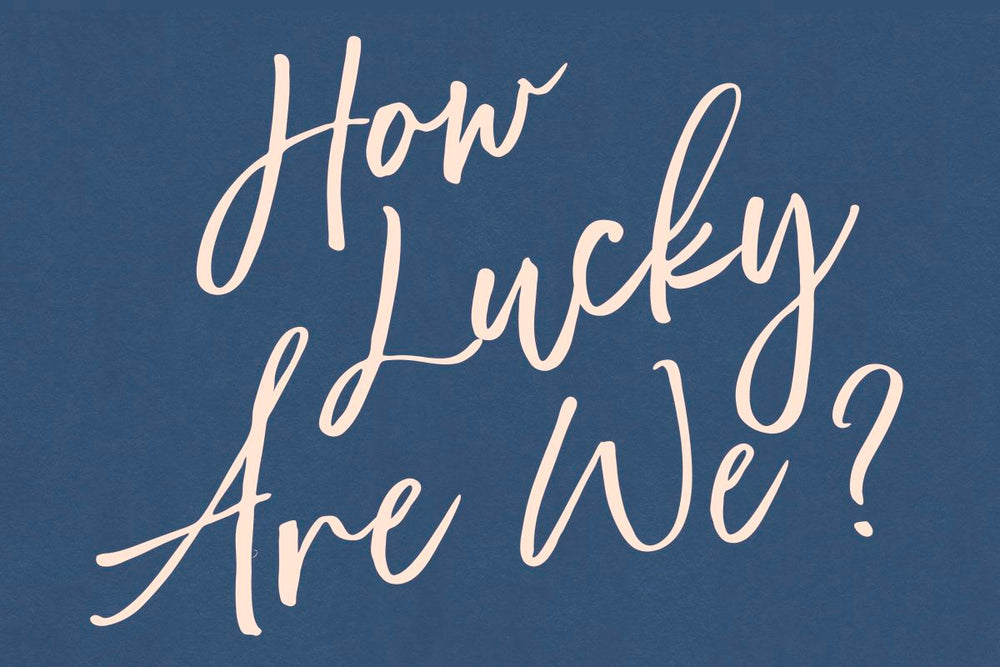 How Lucky Are We Cursive