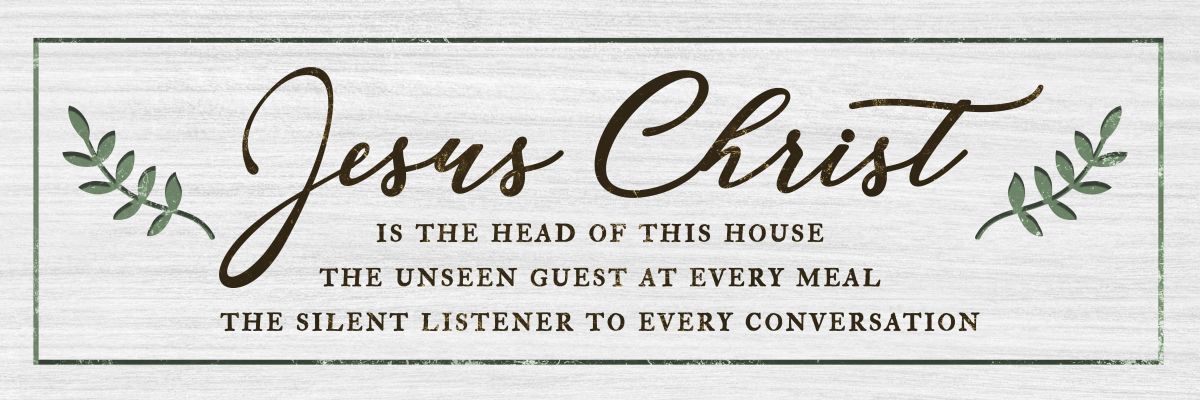 Jesus Christ Is The Head Of The House Sign