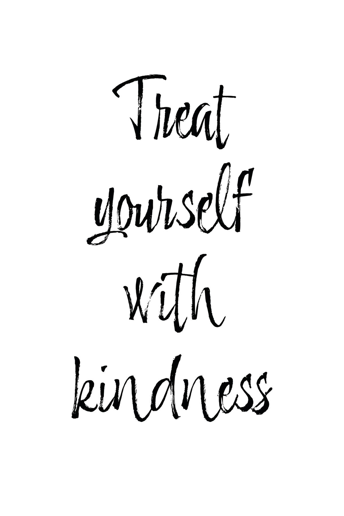 Treat Yourself With Kindness